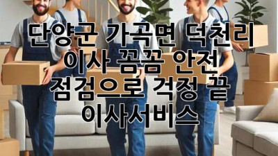 단양군 가곡면 덕천리 이사, 꼼꼼 안전 점검으로 걱정 끝! 🚚💨 #이사서비스