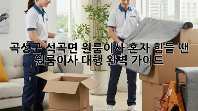 곡성군 석곡면 원룸이사, 혼자 힘들 땐? 🙋‍♀️ 원룸이사 대행 완벽 가이드!